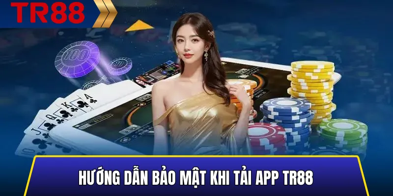 Tải app TR88 – Cài đặt nhanh, nhận ưu đãi hấp dẫn 5 Hướng dẫn bảo mật khi tải app TR88