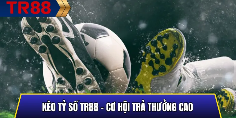 Các Loại Kèo Thể Thao TR88 Phổ Biến & Cách Chơi Chuẩn 4 Kèo tỷ số TR88 – Cơ hội trả thưởng cao