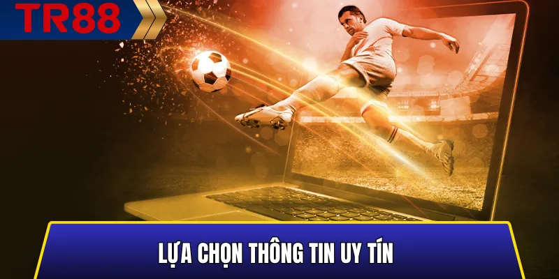 Lựa chọn thông tin uy tín – Bí quyết soi kèo bóng đá TR88 đáng tin cậy