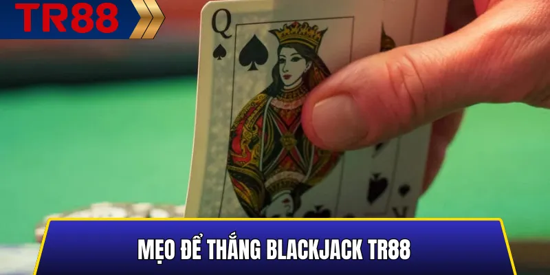 Blackjack TR88 – Trải nghiệm casino uy tín tại nhà cái TR88 4 Mẹo để thắng Blackjack TR88
