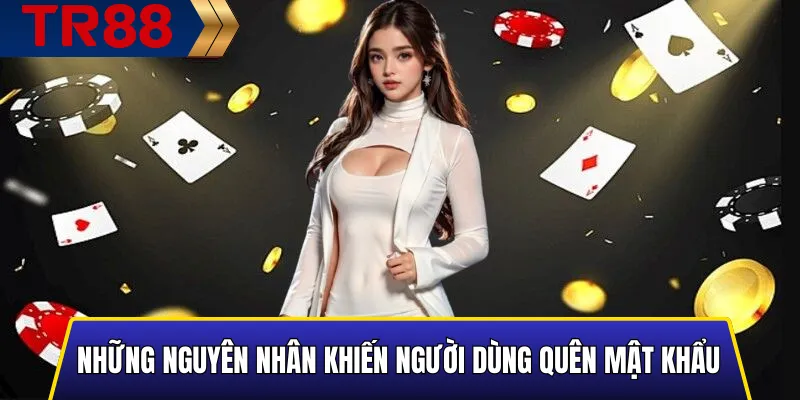 Quên mật khẩu TR88 – Hướng dẫn lấy lại tài khoản nhanh 2 Những nguyên nhân phổ biến khiến người dùng quên mật khẩu TR88