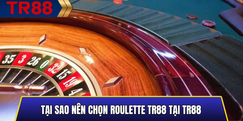 Tại sao nên chọn Roulette TR88 tại TR88