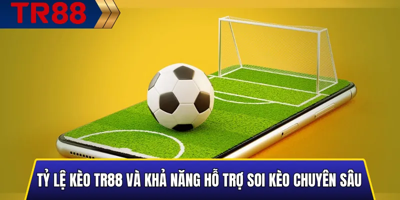 Tỷ Lệ Kèo TR88 So Với Nhà Cái Khác Uy Tín & Chi Tiết 6 Tỷ lệ kèo TR88 và khả năng hỗ trợ soi kèo chuyên sâu