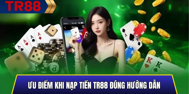 Hướng dẫn nạp tiền TR88 nhanh chóng và bảo mật thông tin 5 Ưu điểm khi nạp tiền TR88 đúng hướng dẫn