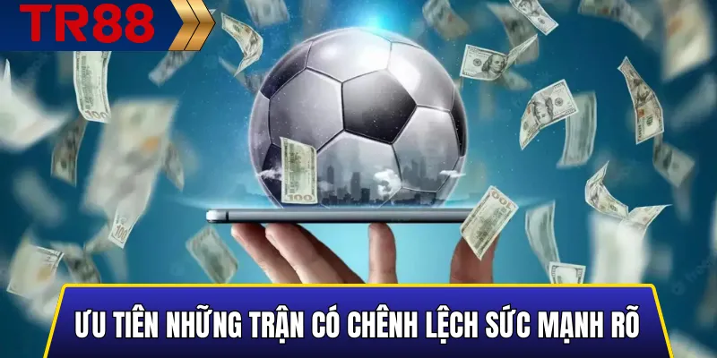 Cược Live TR88 Là Gì? Mẹo Bắt Kèo Tài Xỉu Chuẩn Xác 2025 4 Ưu tiên những trận có chênh lệch sức mạnh rõ