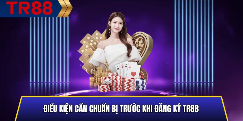 Hướng Dẫn Đăng Ký TR88 Nhanh – An Toàn – Nhận Ưu Đãi Lớn 3 Các giấy tờ và thông tin cần chuẩn bị trước khi đăng ký TR88