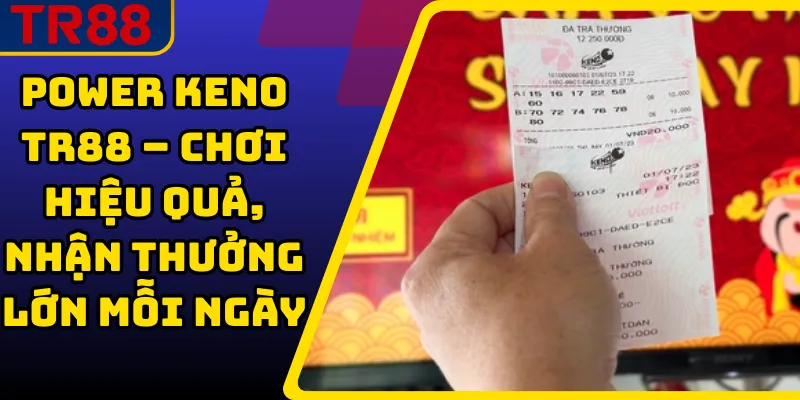Power Keno TR88 – Chơi hiệu quả, nhận thưởng lớn mỗi ngày 1 Power Keno TR88