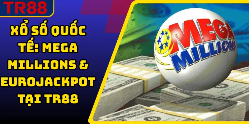 Xổ Số Quốc Tế_ Mega Millions & EuroJackpot tại TR88