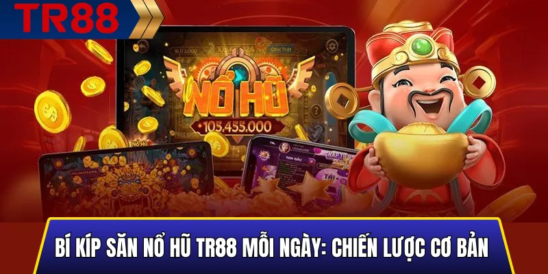 Chiến lược cơ bản khi săn nổ hũ TR88 mỗi ngày