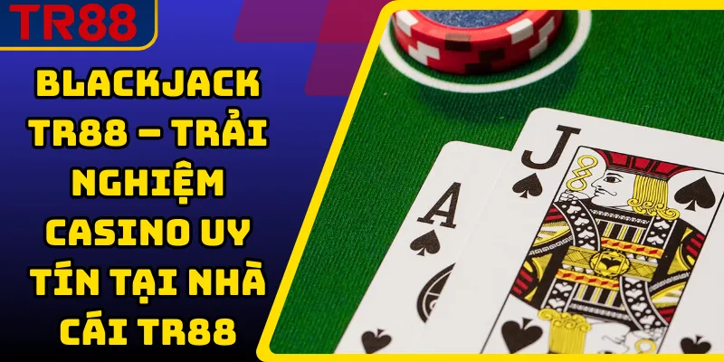 Blackjack TR88 – Trải nghiệm casino uy tín tại nhà cái TR88 1 Blackjack TR88