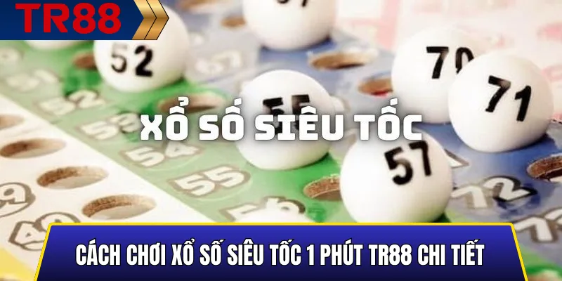 Cách chơi Xổ Số Siêu Tốc 1 Phút TR88 chi tiết