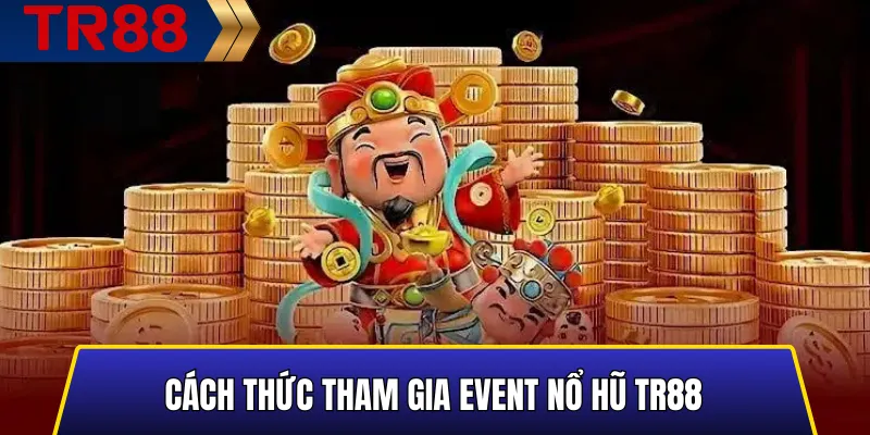 Cách thức tham gia Event Nổ Hũ TR88