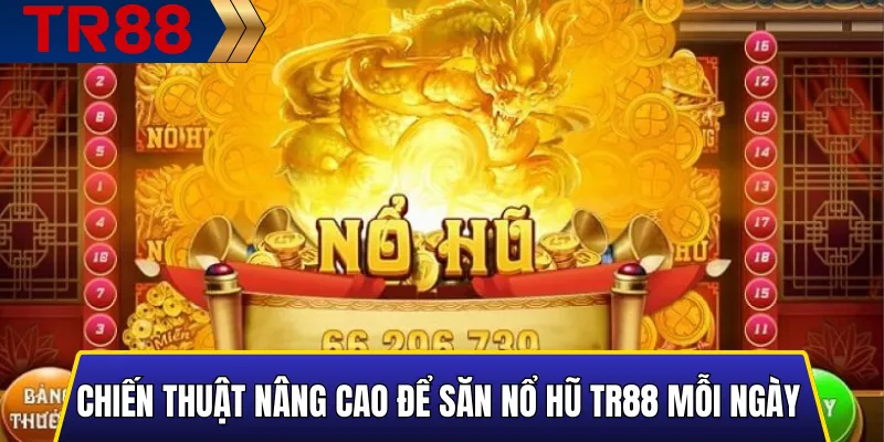 Chiến thuật nâng cao giúp săn nổ hũ TR88 hiệu quả hơn