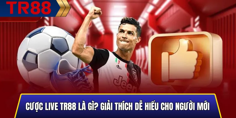 Cược Live TR88 Là Gì? Mẹo Bắt Kèo Tài Xỉu Chuẩn Xác 2025 2 Hình minh họa giải thích rõ Cược Live TR88 là gì dành cho người mới