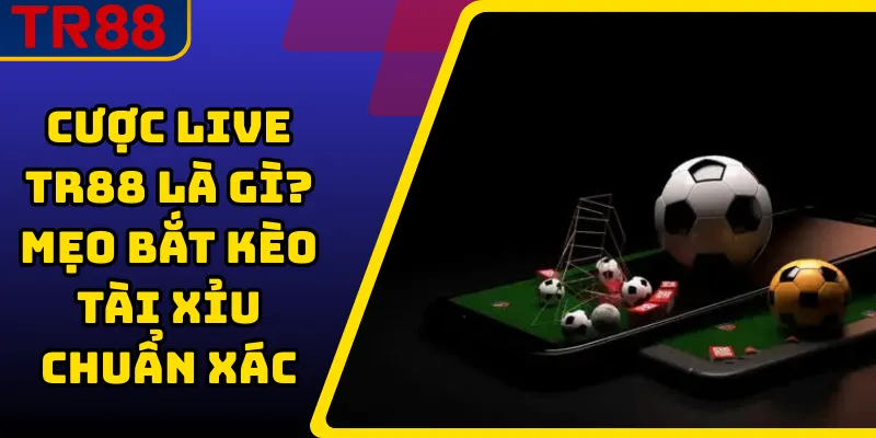 Cược Live TR88 Là Gì? Mẹo Bắt Kèo Tài Xỉu Chuẩn Xác 2025 1 Cược Live TR88 Là Gì