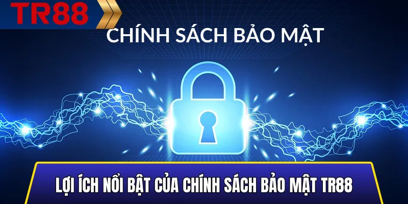 Lợi ích nổi bật của Chính Sách Bảo Mật TR88