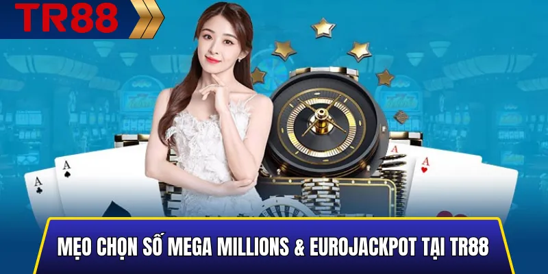 Mẹo chọn số Mega Millions & EuroJackpot tại TR88