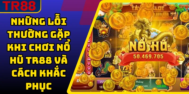 Những Lỗi Thường Gặp Khi Chơi Nổ Hũ TR88 Và Cách Khắc Phục 1 Những Lỗi Thường Gặp Khi Chơi Nổ Hũ