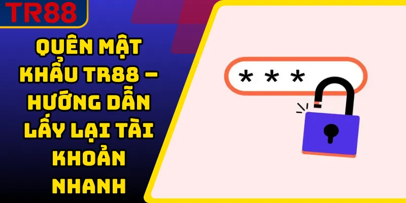 Quên mật khẩu TR88 – Hướng dẫn lấy lại tài khoản nhanh 1 Quên mật khẩu TR88
