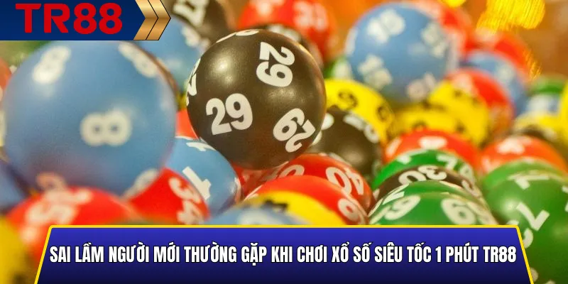 Sai lầm người mới thường gặp khi chơi Xổ Số Siêu Tốc 1 Phút TR88