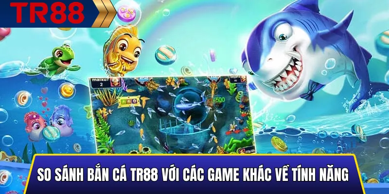 So sánh bắn cá TR88 với các game bắn cá online khác 2 Hình minh họa so sánh tính năng giữa bắn cá TR88 và các game bắn cá online khác