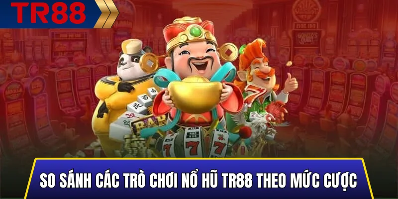 So Sánh Các Trò Chơi Nổ Hũ TR88 Chuẩn Uy Tín 3 So Sánh Các Trò Chơi Nổ Hũ TR88 theo mức cược