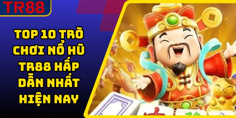 Top 10 Trò Chơi Nổ Hũ TR88 Hấp Dẫn Nhất Hiện Nay 1 Top 10 Trò Chơi Nổ Hũ TR88