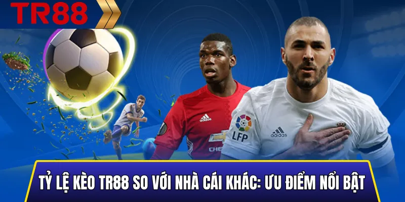 Tỷ Lệ Kèo TR88 So Với Nhà Cái Khác Uy Tín & Chi Tiết 2 Hình minh họa ưu điểm tỷ lệ kèo TR88 so với các nhà cái khác