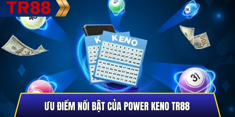 Power Keno TR88 – Chơi hiệu quả, nhận thưởng lớn mỗi ngày 4 Ưu điểm nổi bật của Power Keno TR88 về tốc độ và tính minh bạch