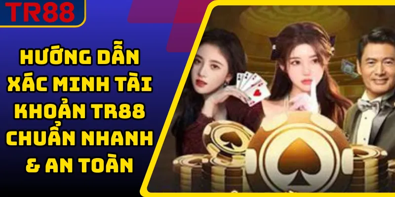Hướng dẫn xác minh tài khoản TR88 chuẩn nhanh & an toàn 1 xác minh tài khoản TR88