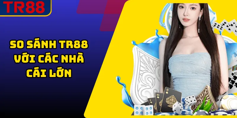 So Sánh TR88 Với Các Nhà Cái Lớn